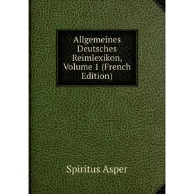 

Книга Allgemeines Deutsches Reimlexikon, Volume 1 (French Edition)