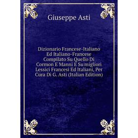 

Книга Dizionario Francese-Italiano Ed Italiano-Francese Compilato Su Quello Di Cormon E Manni E Su'migliori Lessici Francesi Ed Italiani, Per Cura Di