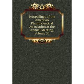

Книга Proceedings of the American Pharmaceutical Association at the Annual Meeting, Volume 53