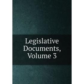 

Книга Legislative Documents, Volume 3