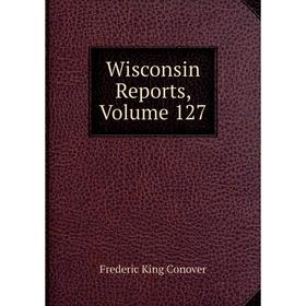 

Книга Wisconsin Reports, Volume 127