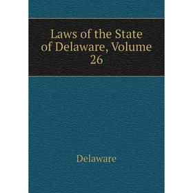 

Книга Laws of the State of Delaware, Volume 26