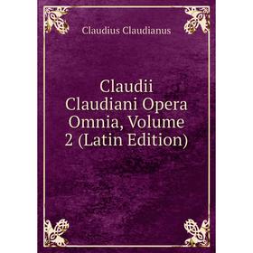 

Книга Claudii Claudiani Opera Omnia, Volume 2 (Latin Edition)