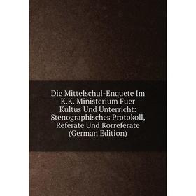 

Книга Die Mittelschul-Enquete Im K.K. Ministerium Fuer Kultus Und Unterricht: Stenographisches Protokoll, Referate Und Korreferate (German Edition)