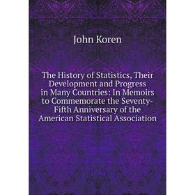 

Книга The History of Statistics, Their Development and Progress in Many Countries