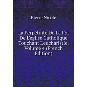 

Книга La Perpétuité De La Foi De L'église Catholique Touchant L'eucharistie, Volume 4