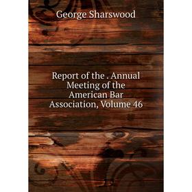 

Книга Report of the. Annual Meeting of the American Bar Association, Volume 46