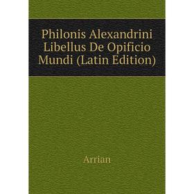 

Книга Philonis Alexandrini Libellus De Opificio Mundi (Latin Edition)