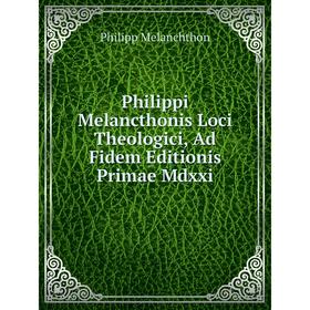 

Книга Philippi Melancthonis Loci Theologici, Ad Fidem Editionis Primae Mdxxi