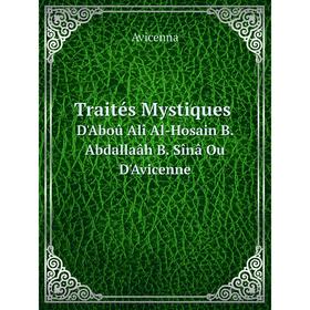 

Книга Traités Mystiques D'Aboû Alî Al-Hosain B. Abdallaâh B. Sînâ Ou D'Avicenne