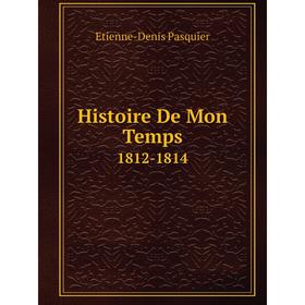 

Книга Histoire De Mon Temps 1812-1814