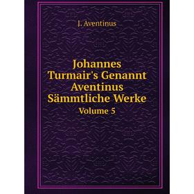 

Книга Johannes Turmair's Genannt Aventinus Sämmtliche WerkeVolume 5