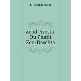

Книга Zend-Avesta, Ou Plutôt Zen-Daschta