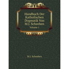 

Книга Handbuch Der Katholischen Dogmatik, Von M.J. Scheeben Volume 1