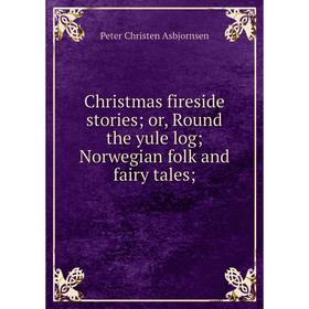 

Книга Christmas fireside stories; or, Round the yule log; Norwegian folk and fairy tales