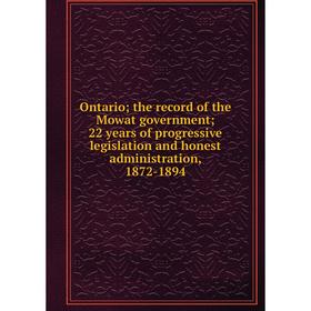 

Книга Ontario; the record of the Mowat government; 22 years of progressive legislation and honest administration, 1872-1894