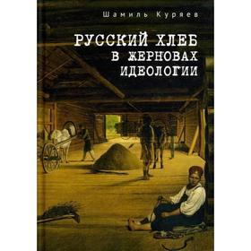 Русский хлеб в жерновах идеологии. Куряев Ш.