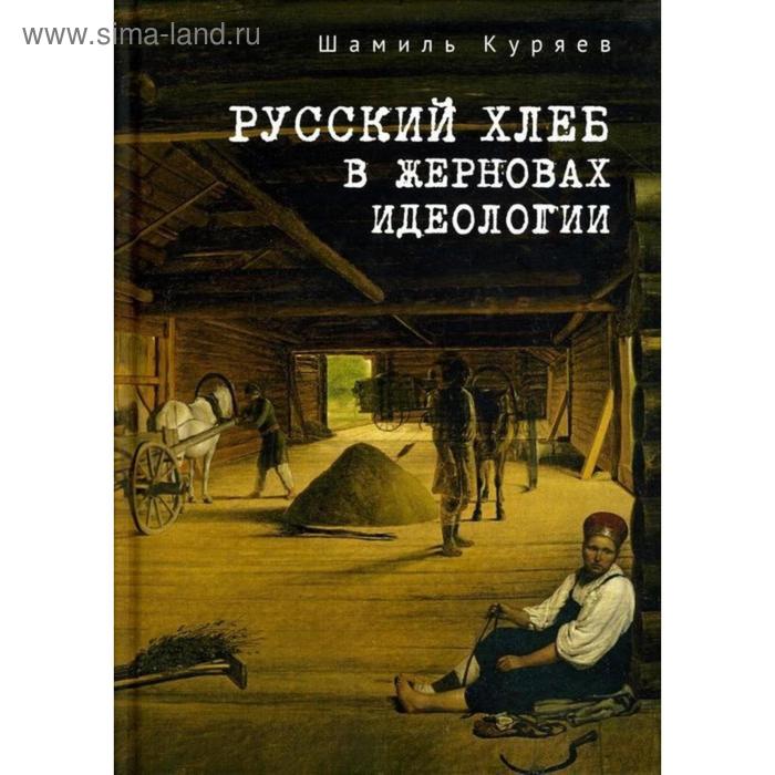Русский хлеб в жерновах идеологии. Куряев Ш. 1917 кара до покаяния куряев ш