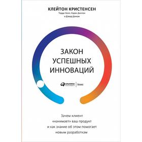 

Закон успешных инноваций. Зачем клиент «нанимает» ваш продукт и как знание об этом. Кристенсен К.