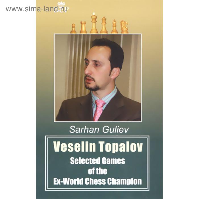 фото Veselin topalov. selected of the ex-world chess cheampion. guliev s. русский шахматный дом