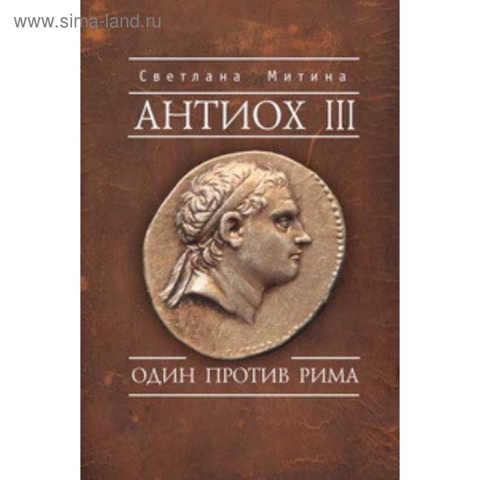 

Антиох III. Один против Рима. Митина С.