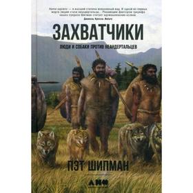 

Захватчики. Люди и собаки против неандертальцев. Шипман П.