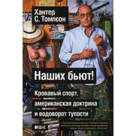 

Наших бьют! Кровавый спорт, американская доктрина и водоворот тупости. Томпсон Х.