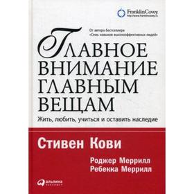 

Главное внимание главным вещам. Жить, любить, учиться и оставить наследие. Кови С.