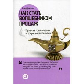 

Как стать волшебником. продаж. Правила привлечения и удержания клиентов. Фокс Дж.