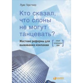 

Кто сказал, что слоны не могут танцевать Жёсткие реформы для выживания компании. Герстнер Л.