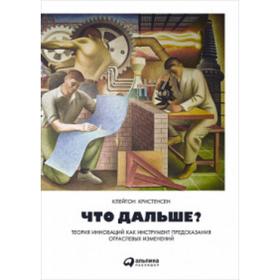 

Что дальшеТеория инноваций как инструмент предсказания отраслевых изменений. Кристенсен К.