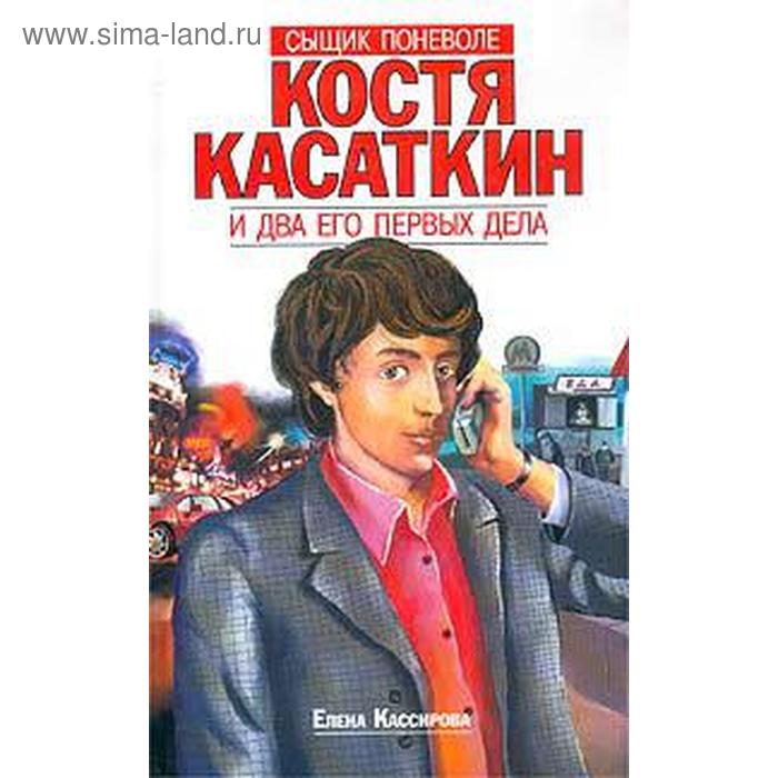 

Костя Касаткин и два его первых дела. Кассирова Е.