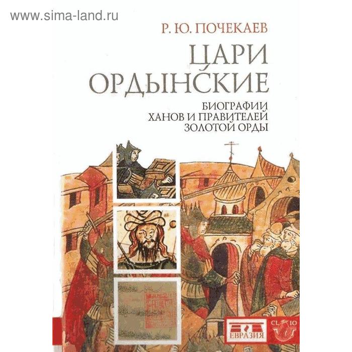 

Цари ордынские. Биография ханов и правителей Золотой Орды