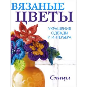 

Вязаные цветы. Украшения одежды и интерьера. Спицы