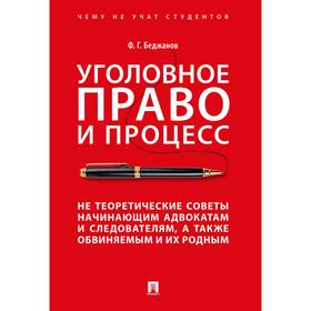 

Феликс Беджанов: Уголовное право и процесс. Не теоретические советы начинающим адвокатам и следователям