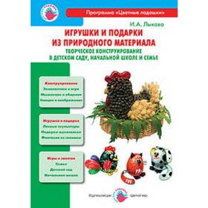 

Ирина Лыкова: Игрушки и подарки из природного материала. Творческое конструирование в детском саду, школе и семье