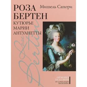 

Роза Бертен: Кутюрье Марии Антуанетты. Сапори Мишель
