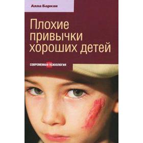 

Плохие привычки хороших детей. Баркан А.