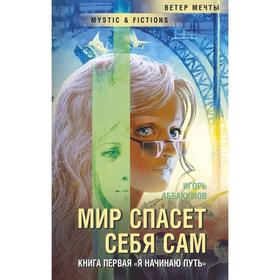 

Мир спасет себя сам. Книга 1. «Я начинаю путь…»