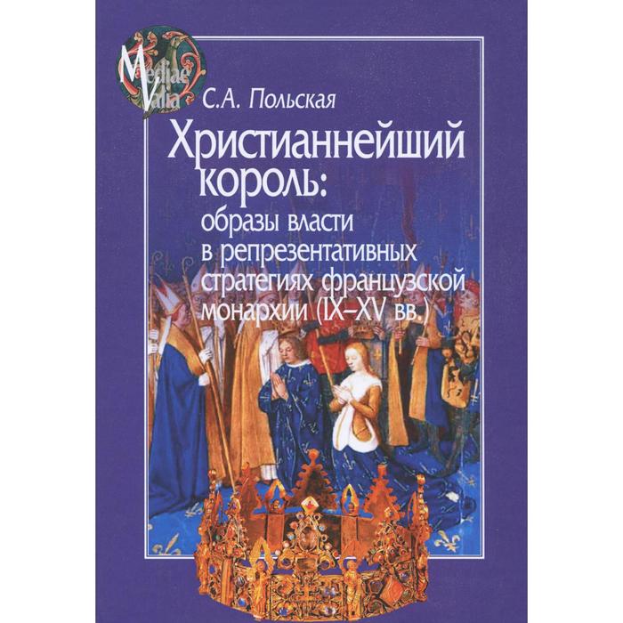 

Польская С.: Христианнейший король. Образы власти в репрезентативных стратегиях французской монархии