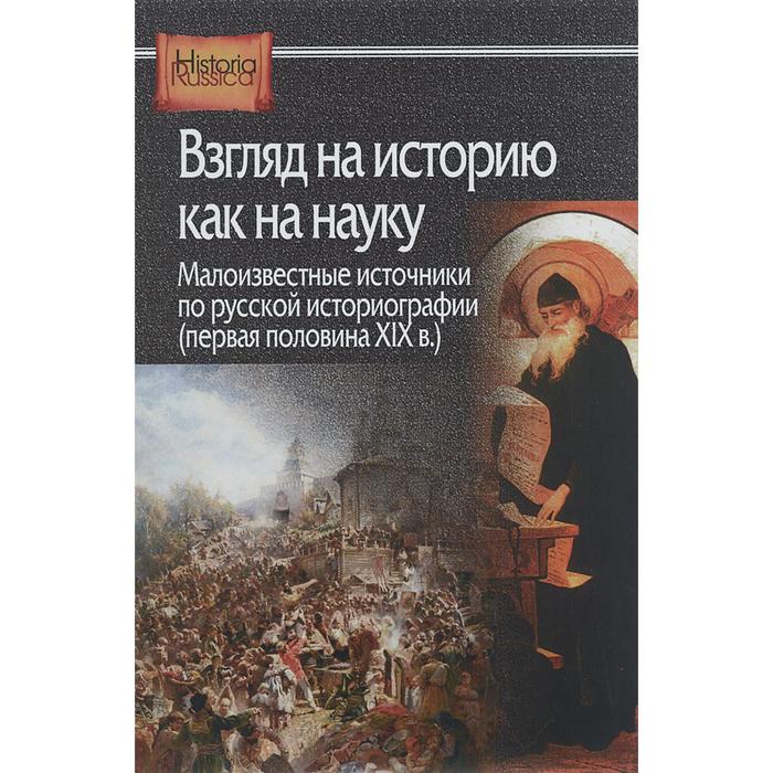 

Взгляд на историю как на науку. Малоизвестные источники по русской историографии