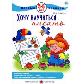 

Хочу научиться писать. 5 - 6 лет. Лыкова И.