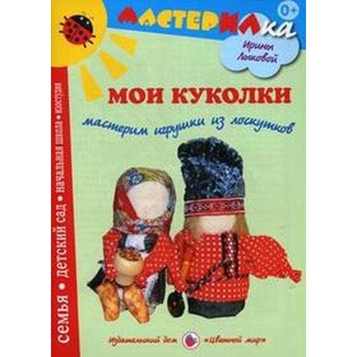 

Мои куколки. Мастерим игрушки из лоскутков. Лыкова И.