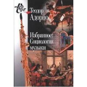 

Избранное: Социология музыки. Адорно Т.