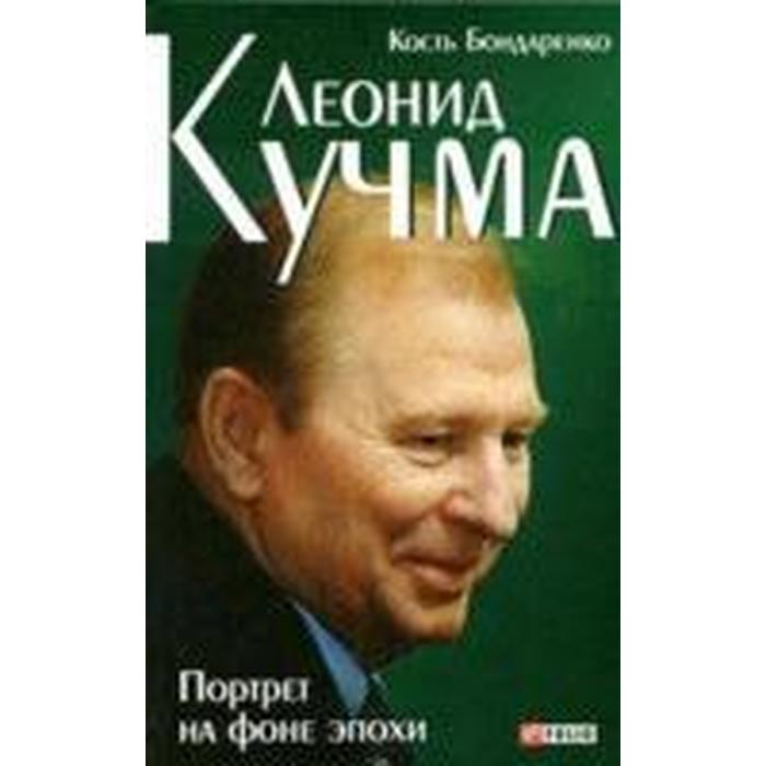 фото Леонид кучма. портрет на фоне эпохи. бондаренко к. издательство «фолио»