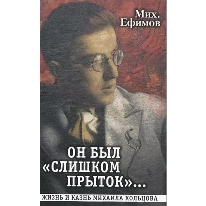 

Он был слишком прыток. Жизнь и казнь Михаила Кольцова