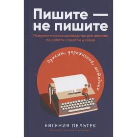 

Пишите-не пишите: Психологическое руководство для авторов по работе с текстом и собой (16+). Пельтек Е.