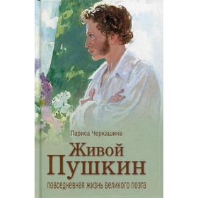 

Живой Пушкин. Повседневная жизнь великого поэта. Черкашина Л. А.