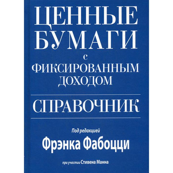 

Ценные бумаги с фиксированным доходом. Справочник. Фрэнк Фабоцци, Стивен Манн