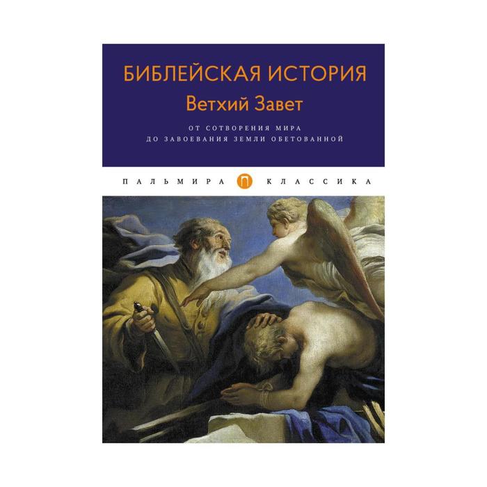 Библейская История. Ветхий Завет. От сотворения мира до завоевания Земли обетованной. Лопухин А.